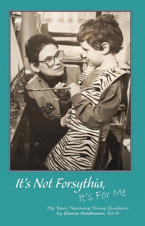 Cover of the book It’S Not Forsythia, It’S for Me by Gloria Needlman Ed.D., Archway Publishing