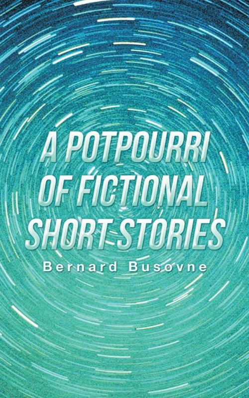 Cover of the book A Potpourri of Fictional Short Stories by Bernard Busovne, Archway Publishing