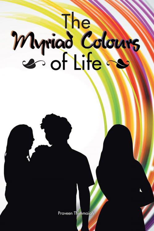 Cover of the book The Myriad Colours of Life by Praveen Thimmaiah, Partridge Publishing India