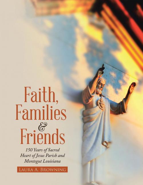 Cover of the book Faith, Families & Friends: 150 Years of Sacred Heart of Jesus Parish and Montegut Louisiana by Laura A. Browning, Lulu Publishing Services