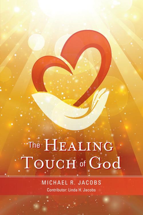 Cover of the book The Healing Touch of God by Michael R. Jacobs, Linda H. Jacobs, BookBaby