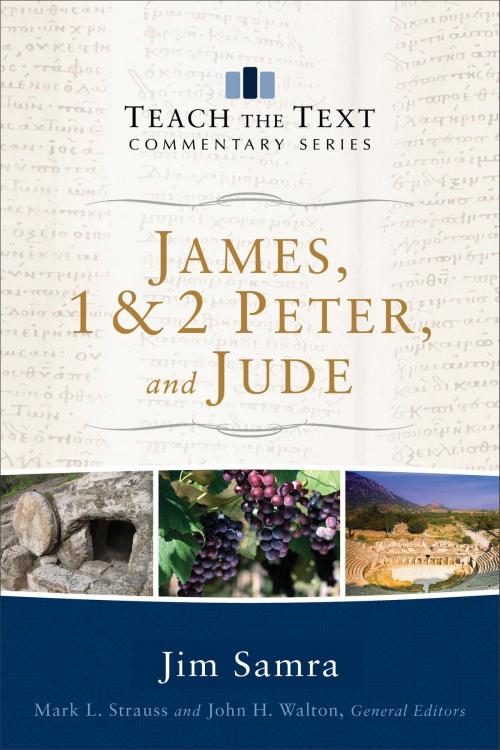 Cover of the book James, 1 & 2 Peter, and Jude (Teach the Text Commentary Series) by Jim Samra, Mark Strauss, John Walton, Baker Publishing Group