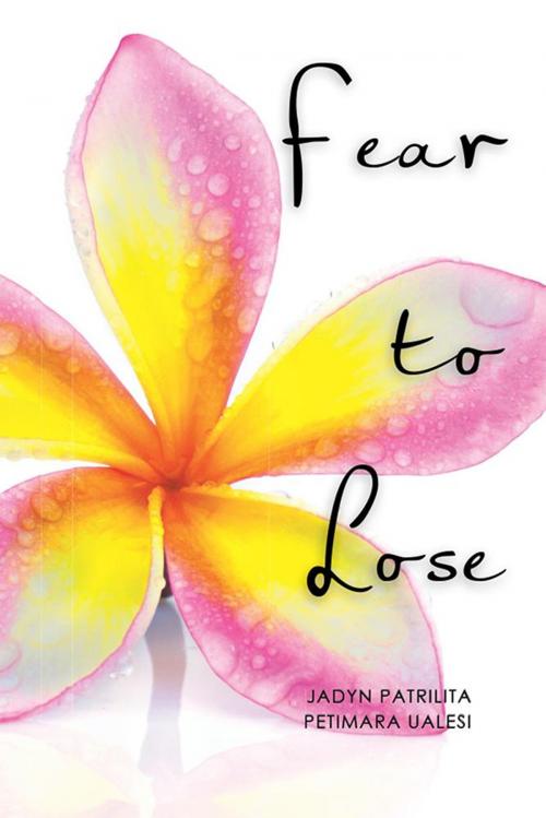 Cover of the book Fear to Lose by Jadyn Patrilita, Petimara Ualesi, Xlibris NZ
