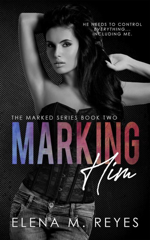 Cover of the book Marking Him #2 by Elena M. Reyes, Elena M. Reyes