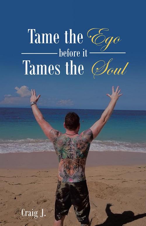 Cover of the book Tame the Ego Before It Tames the Soul by Craig J., Balboa Press AU