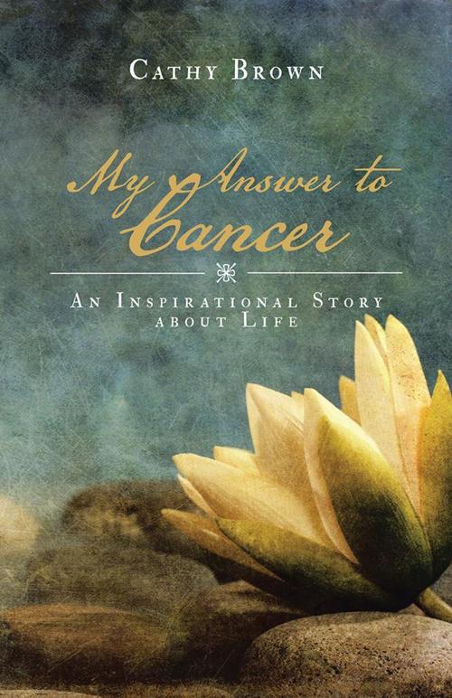 Cover of the book My Answer to Cancer by Cathy Brown, Balboa Press AU