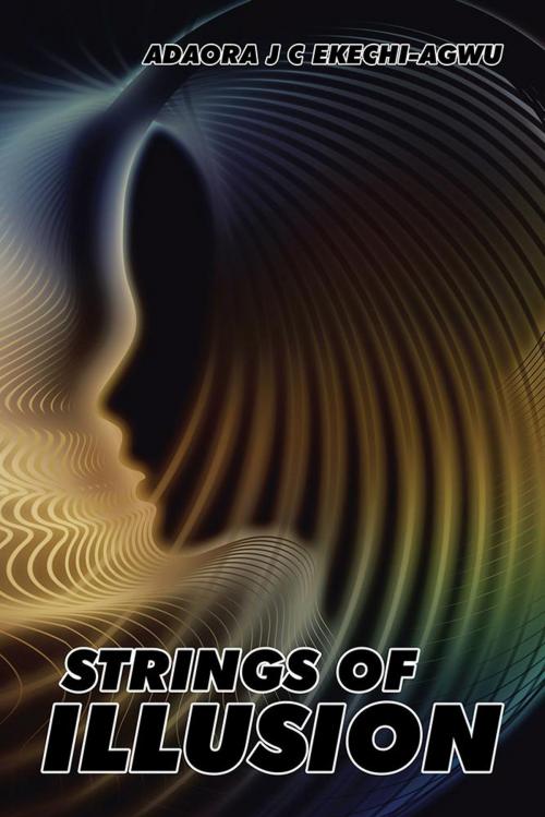 Cover of the book Strings of Illusion by Adaora J C Ekechi-Agwu, AuthorHouse UK