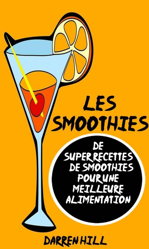 Cover of the book Les Smoothies : De Super Recettes De Smoothies Pour Une Meilleure Alimentation by Darren Hill, Babelcube Inc.