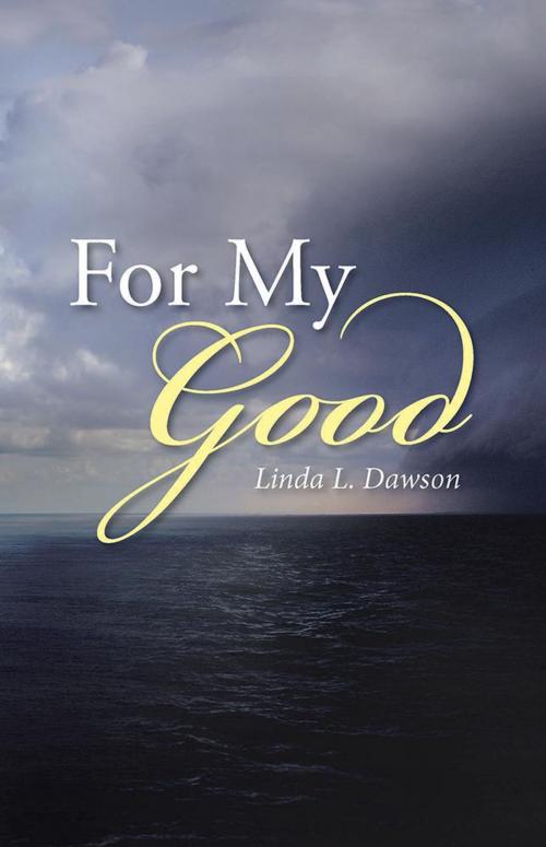 Cover of the book For My Good by Linda L. Dawson, WestBow Press