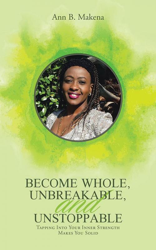 Cover of the book Become Whole, Unbreakable, and Unstoppable by Ann B. Makena, WestBow Press