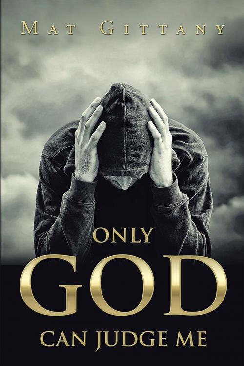 Cover of the book Only God Can Judge Me by Mat Gittany, Xlibris AU