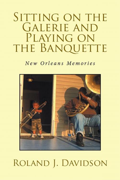 Cover of the book Sitting on the Galerie and Playing on the Banquette by Roland J. Davidson, Xlibris US