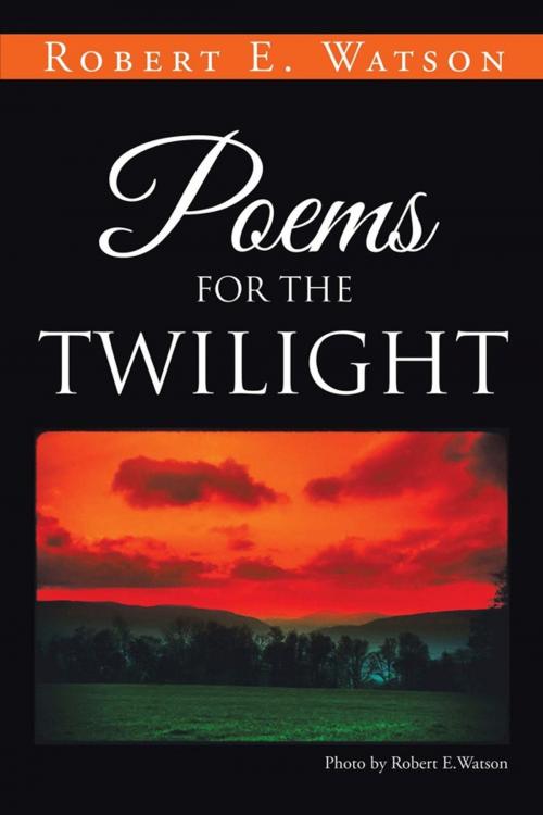 Cover of the book Poems for the Twilight by Robert E. Watson, Xlibris US