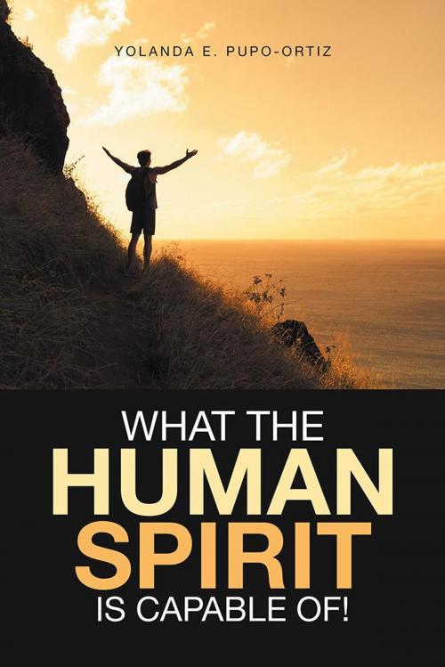 Cover of the book What the Human Spirit Is Capable Of! by Yolanda E. Pupo-Ortiz, Xlibris US