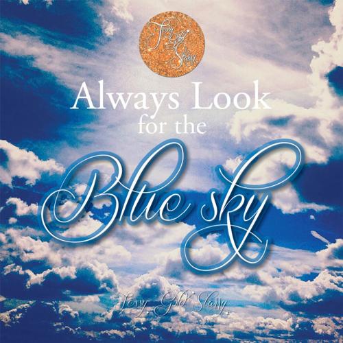 Cover of the book Always Look for the Blue Sky by Tessy Gold Starry, Xlibris UK