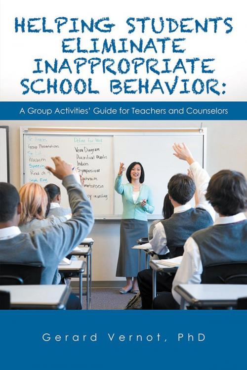 Cover of the book Helping Students Eliminate Inappropriate School Behavior by Gerard Vernot PhD, AuthorHouse