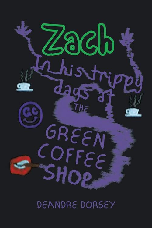 Cover of the book Zach in His Trippy Days at the Green Coffee Shop by Deandre Dorsey, AuthorHouse