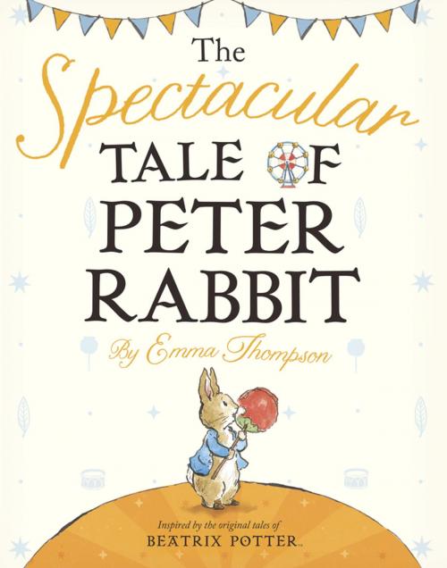 Cover of the book The Spectacular Tale of Peter Rabbit by Emma Thompson, Penguin Young Readers Group