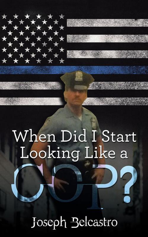 Cover of the book When Did I Start Looking Like a Cop? by Joseph Belcastro, iUniverse