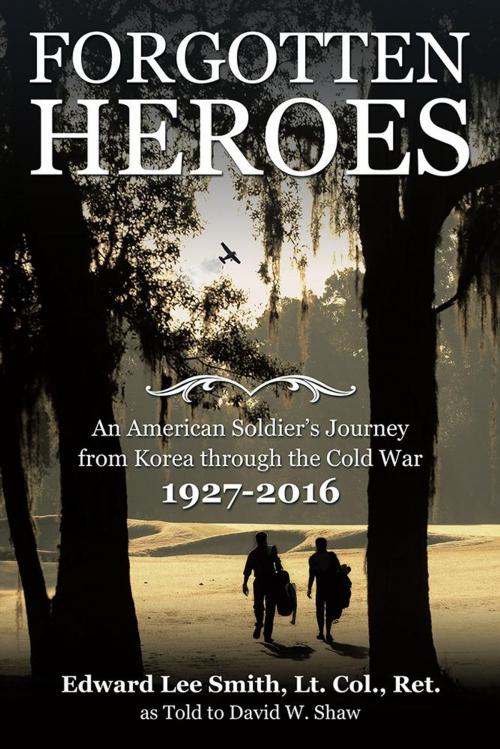 Cover of the book Forgotten Heroes by Edward Lee Smith Lt. Col. Ret., iUniverse