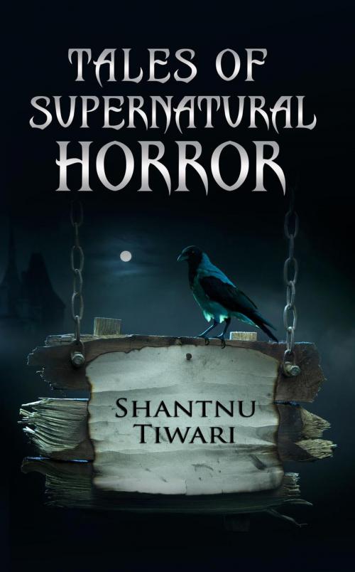 Cover of the book Tales of Supernatural Horror by Shantnu Tiwari, Shantnu Tiwari