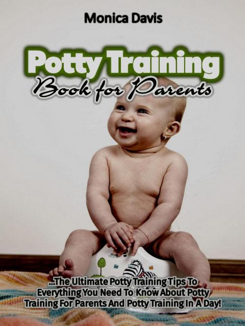 Cover of the book Potty Training Book For Parents: The Ultimate Potty Training Tips to Everything You Need to Know About Potty Training for Parents and Potty Training In a Day! by Monica Davis, Eljays-epublishing