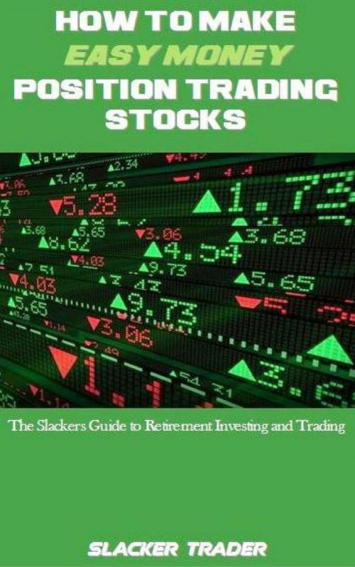 Cover of the book How to make Easy Money Position Trading Stocks by Slacker Trader, Slacker Trader