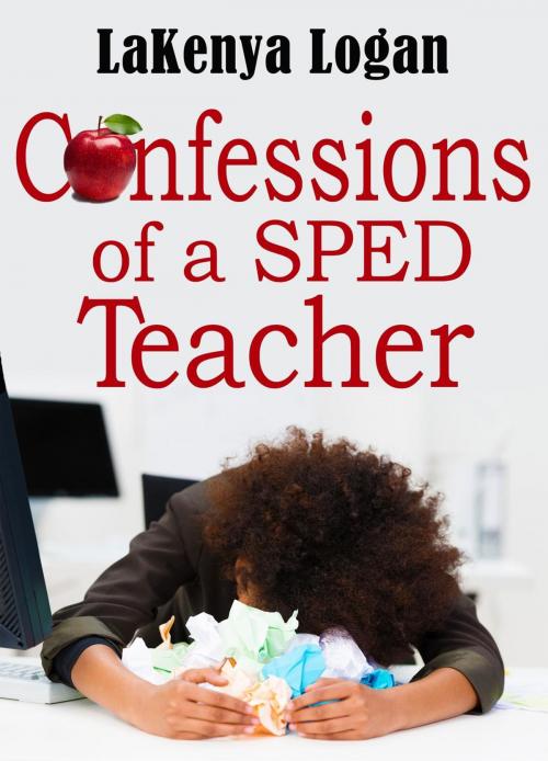 Cover of the book Confessions of SPED Teacher by LaKenya Logan, LaKenya  Logan