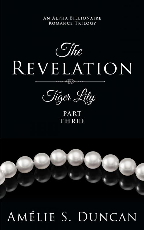 Cover of the book Tiger Lily: The Revelation by Amélie S. Duncan, Amélie S. Duncan