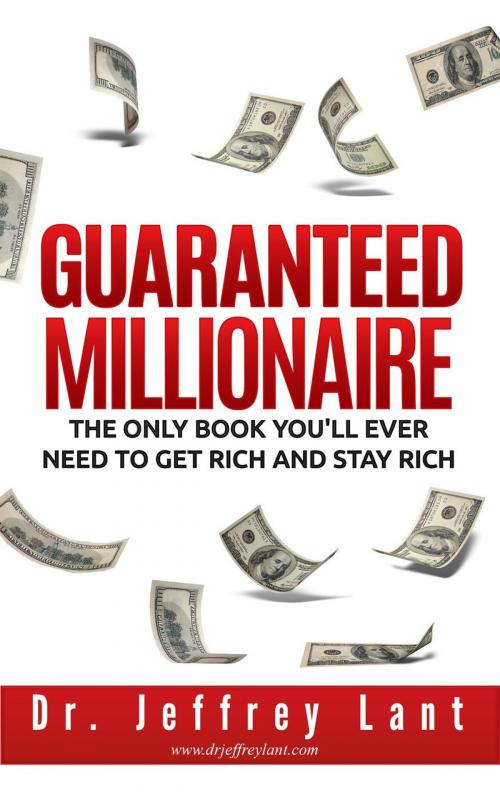Cover of the book Guaranteed Millionaire: The Only Book You'll Ever Need to Get Rich and Stay Rich by Jeffrey Lant, Jeffrey Lant