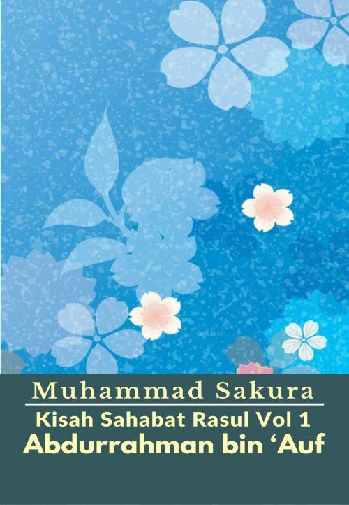 Cover of the book Kisah Sahabat Rasul Vol 1 Abdurrahman bin ‘Auf by Muhammad Sakura, PublishDrive
