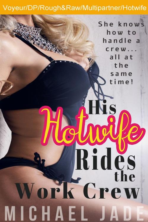 Cover of the book His Hotwife Rides the Work Crew by Michael Jade, Michael Jade