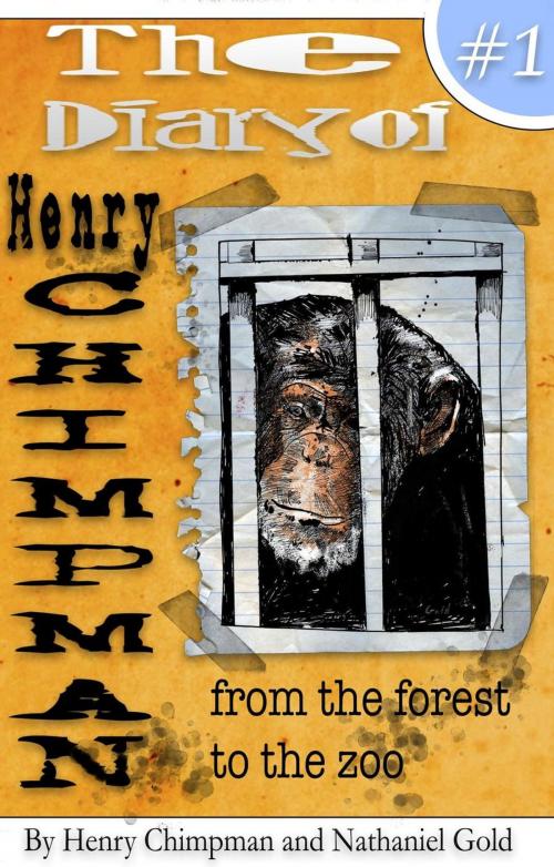 Cover of the book The Diary of Henry Chimpman: Volume 1 From the Forest to the Zoo by Nathaniel Gold, Henry Chimpman, Nathaniel Gold