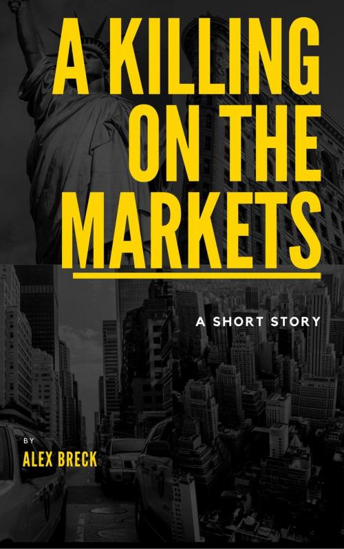 Cover of the book A Killing On The Markets by ALEX BRECK, ALEX BRECK