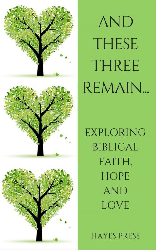 Cover of the book These Three Remain...Exploring Biblical Faith, Hope and Love by Hayes Press, Hayes Press