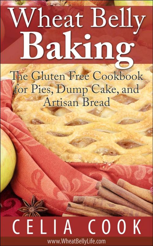 Cover of the book Wheat Belly Baking: The Gluten Free Cookbook for Pies, Dump Cake, and Artisan Bread by Celia Cook, Healthy Wealthy nWise Press