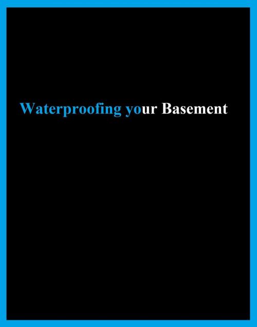 Cover of the book Waterproofing Your Basement by benjamin proffitt, benjamin proffitt