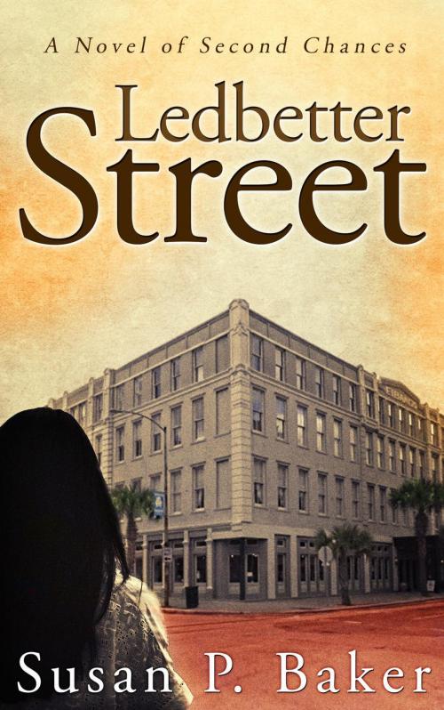 Cover of the book Ledbetter Street -- A Novel of Second Chances by Susan P. Baker, Refugio Press