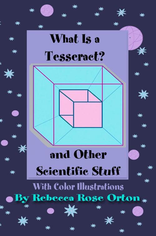 Cover of the book What is a Tesseract? And Other Scientific Stuff by Rebecca Rose Orton, Rebecca Orton