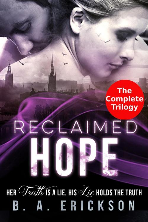 Cover of the book Reclaimed Hope: Her Truth is a Lie, His Lie Holds the Truth: The Complete Trilogy by B.A. Erickson, Filbert Publishing