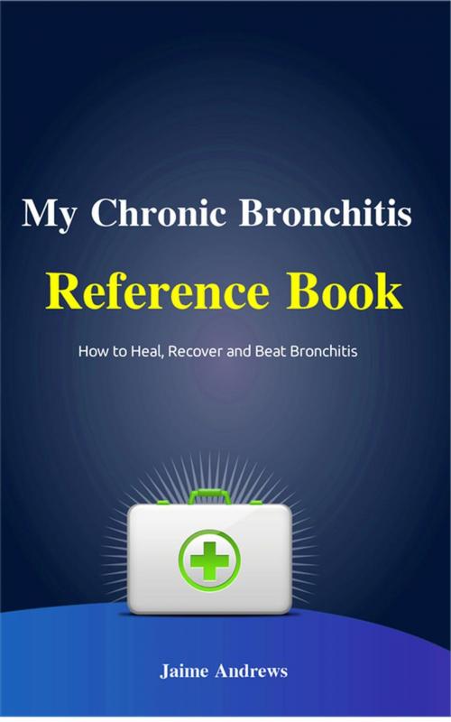 Cover of the book My Chronic Bronchitis Reference Book by Jaime Andrews, NutritionAndDietPlus