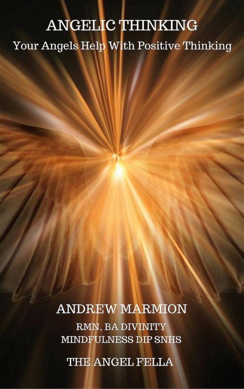 Cover of the book Angelic Thinking Your Angels’ Help With Positive Thinking by Andrew Marmion, Andrew Marmion