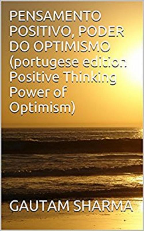 Cover of the book PENSAMENTOPOSITIVO(Portugese POSITIVETHINKINGPOWER of OPTIMISM by gautam sharma, gautam sharma