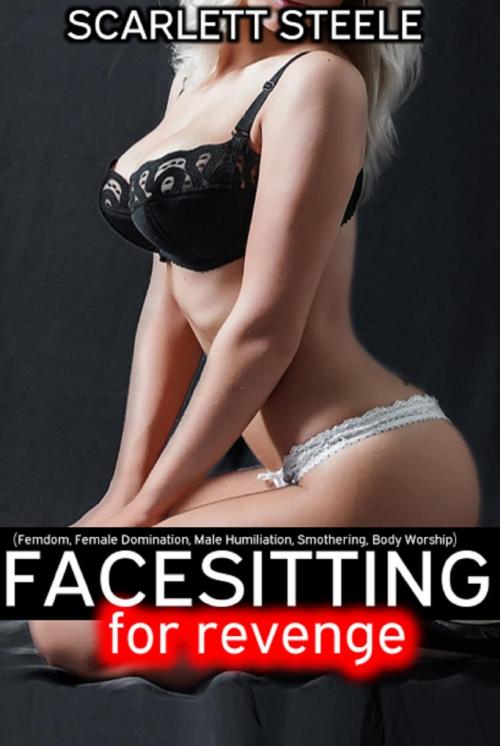 Cover of the book Facesitting for Revenge (Femdom, Female Domination, Male Humiliation, Smothering, Body Worship) by Scarlett Steele, Dark Secrets Publishing