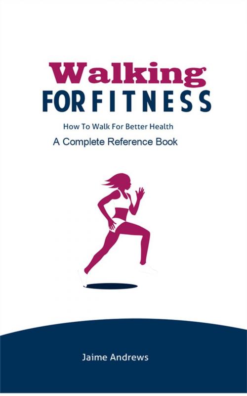 Cover of the book Walking for Fitness: How to Walk for Better Health by Jaime Andrews, NutritionAndDietPlus