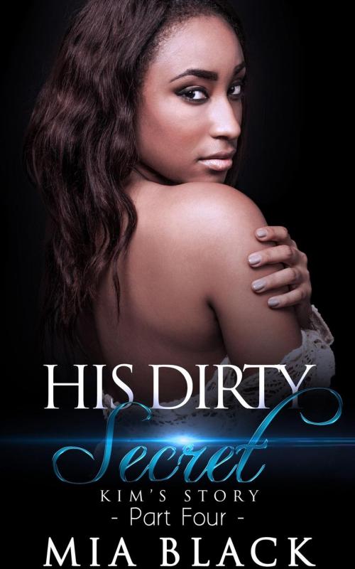 Cover of the book His Dirty Secret 4: Kim's Story by Mia Black, Mahogany Publications