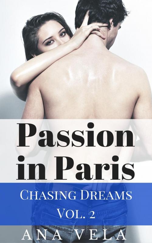 Cover of the book Passion in Paris (Chasing Dreams – Vol. 2) by Ana Vela, Roja Publishing