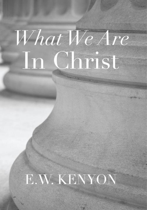 Cover of the book What We Are in Christ by E.W. Kenyon, BookBaby