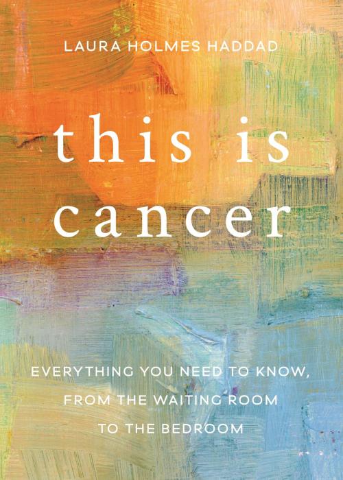 Cover of the book This is Cancer by Laura Holmes Haddad, Basic Books