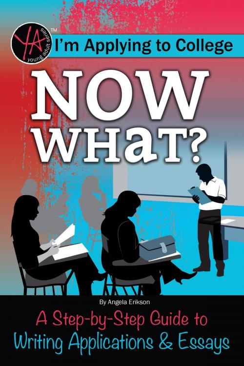 Cover of the book I’m Applying to College Now What? A Step-by-Step Guide to Writing Applications & Essays by Angela Erickson, Atlantic Publishing Group